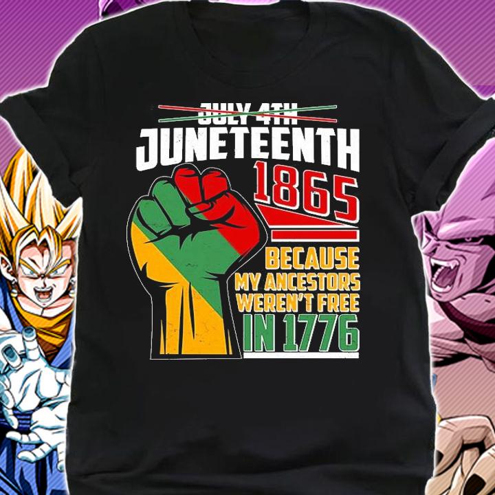 Not July 4th Juneteenth 1865 Because My Ancestors Weren't Free In 1776 T-Shirt shirt
