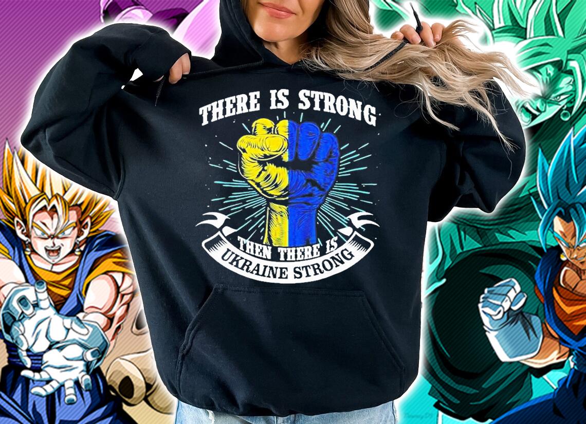 There Is Strong Then There Is Ukraine Strong T-Shirt hoodie