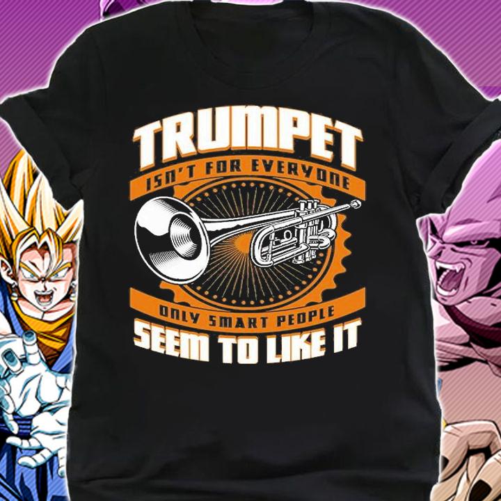 Trumpet Isn't For Everyone Only Smart People Trump People T-Shirt shirt