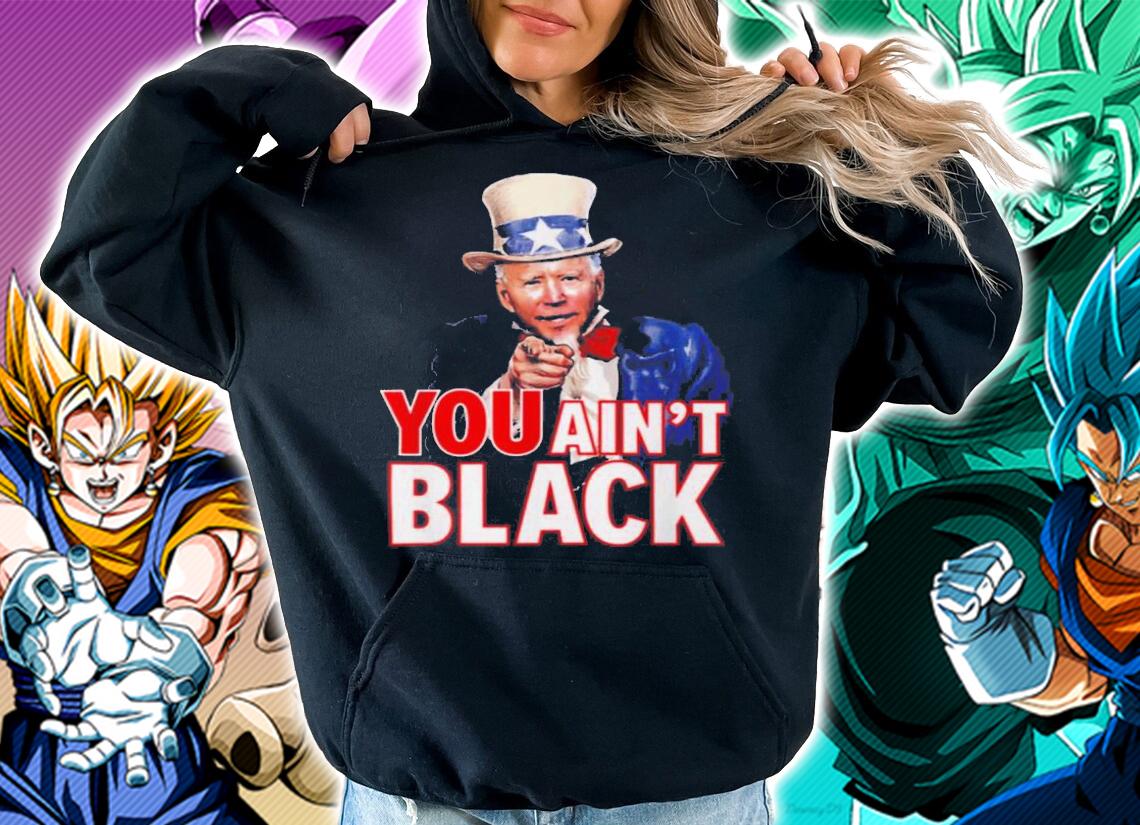 Uncle Sam Joe Biden You Aint Black Shirt.Jpg t-shirt hoodie