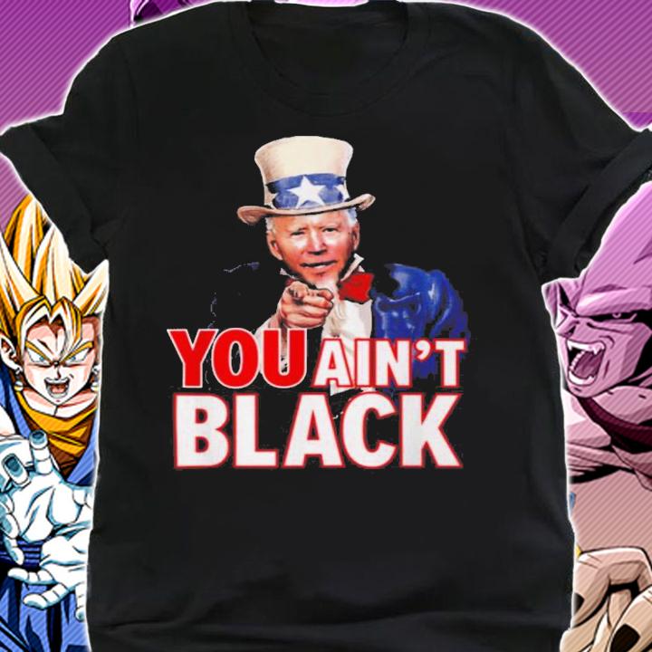 Uncle Sam Joe Biden You Aint Black Shirt.Jpg t-shirt shirt