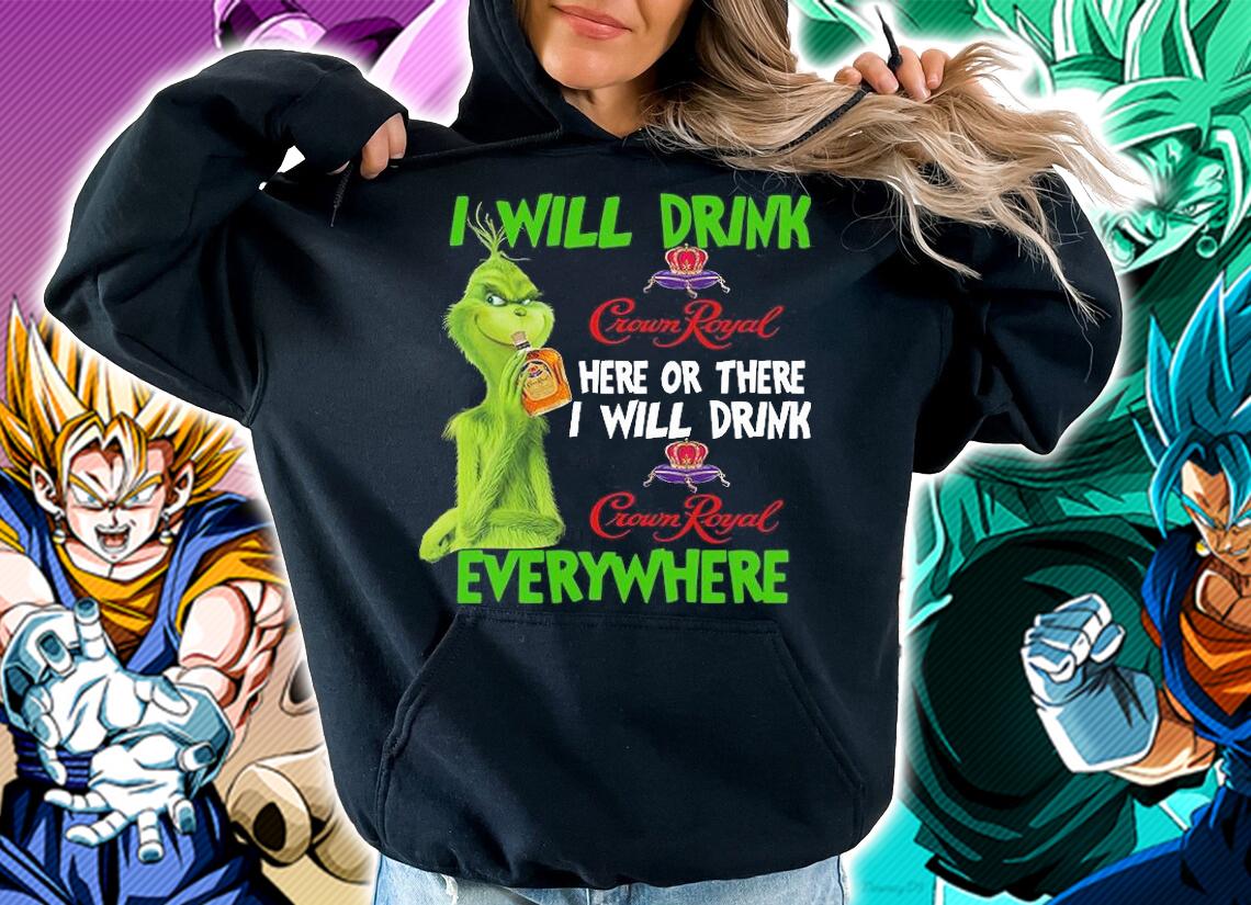 Grinch I will drink Crown Royal here or there everywhere t-shirt hoodie