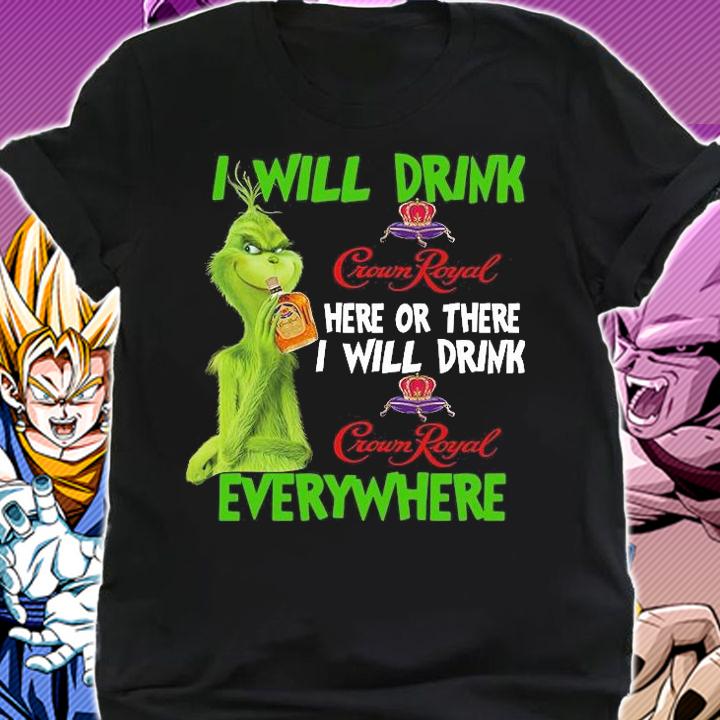 Grinch I will drink Crown Royal here or there everywhere t-shirt shirt