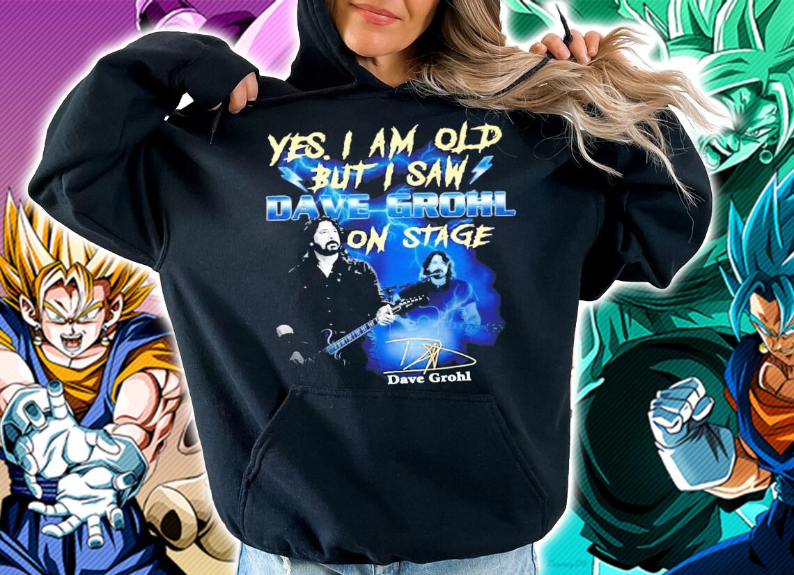 Yes I am old but I saw Dave Grohl on stage shirt hoodie
