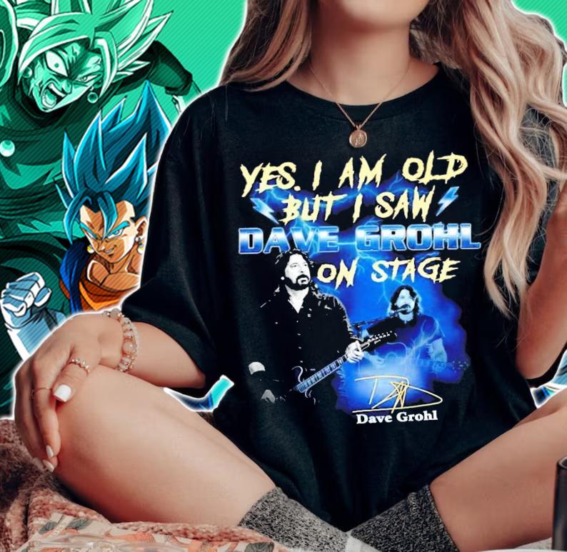 Yes I am old but I saw Dave Grohl on stage shirt woman shirt