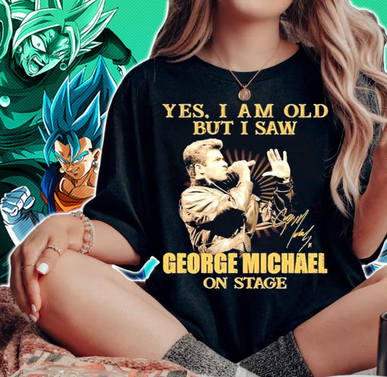 Yes I am old but I saw George Michael on stage shirt woman shirt