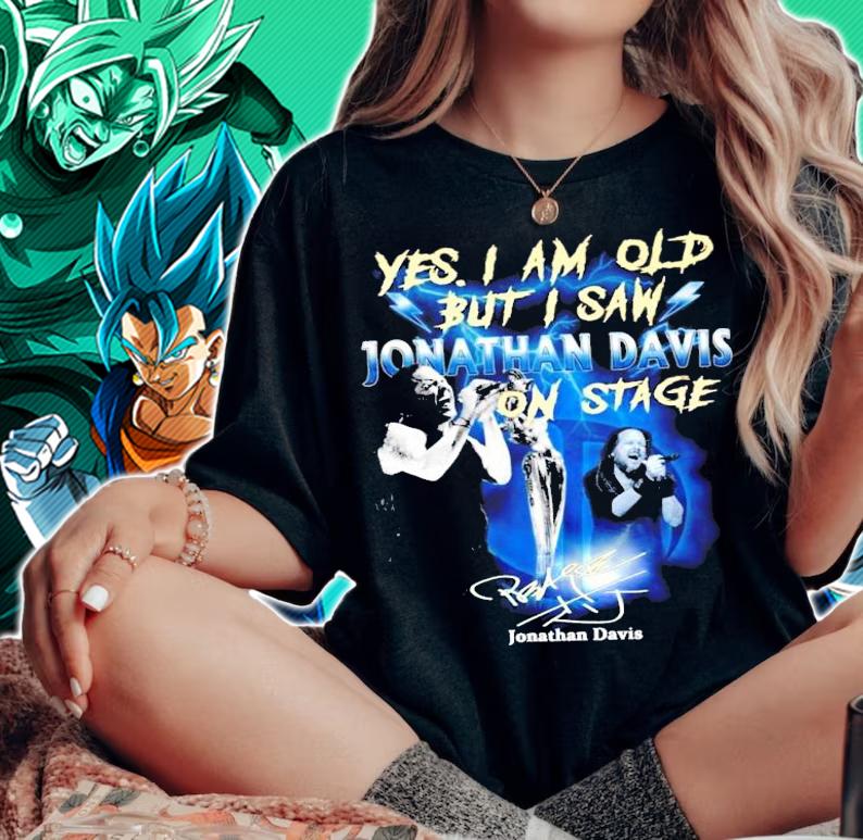 Yes I am old but I saw Jonathan Davis on stage shirt woman shirt