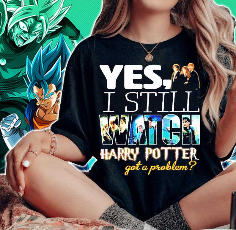 Yes I still Watch Harry Potter got a problem shirt woman shirt