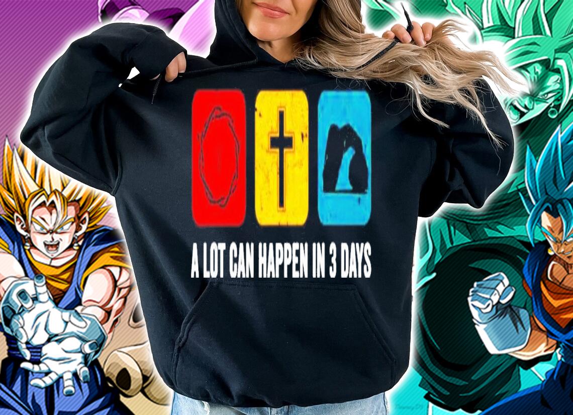 A lot can happen in 3 days shirt hoodie
