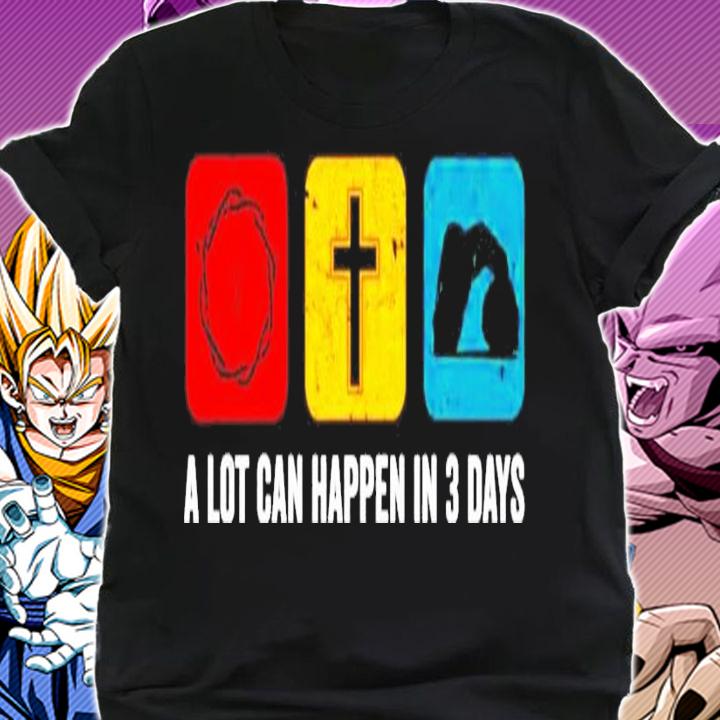 A lot can happen in 3 days shirt shirt