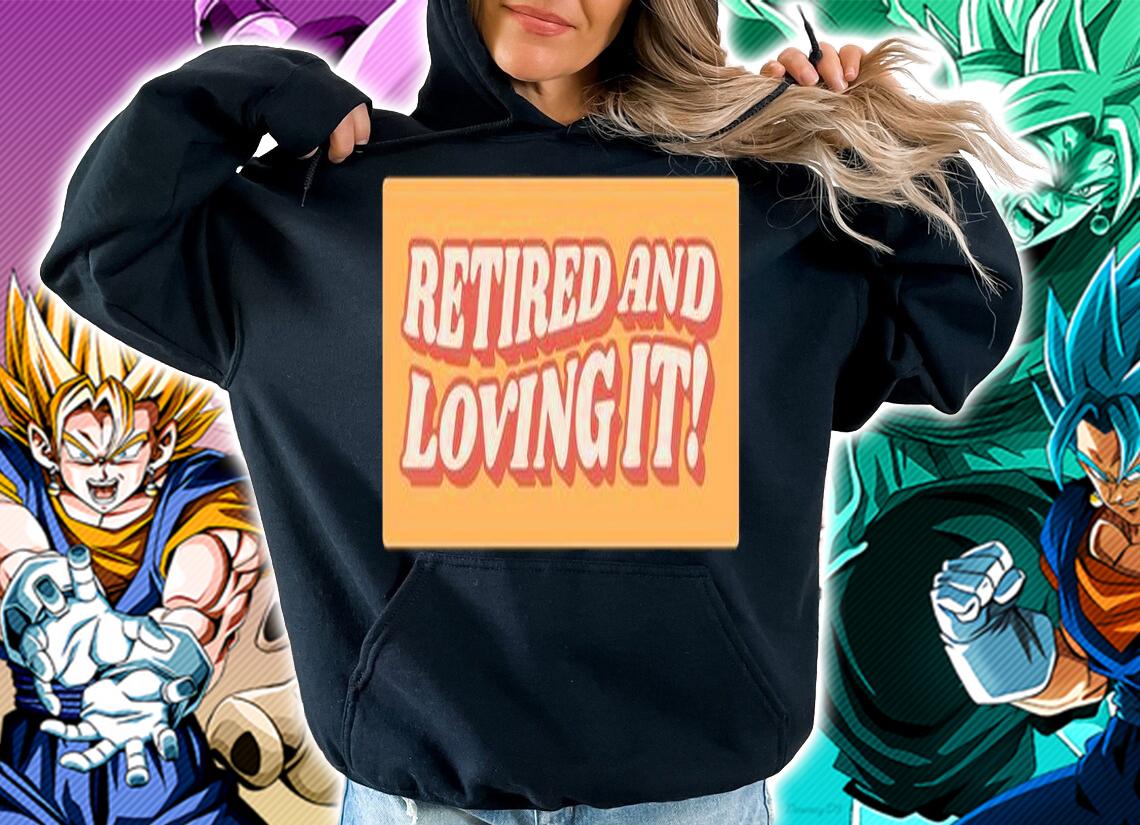 Aetired and loving it shirt _ T-shirt AT Fashion LLC hoodie