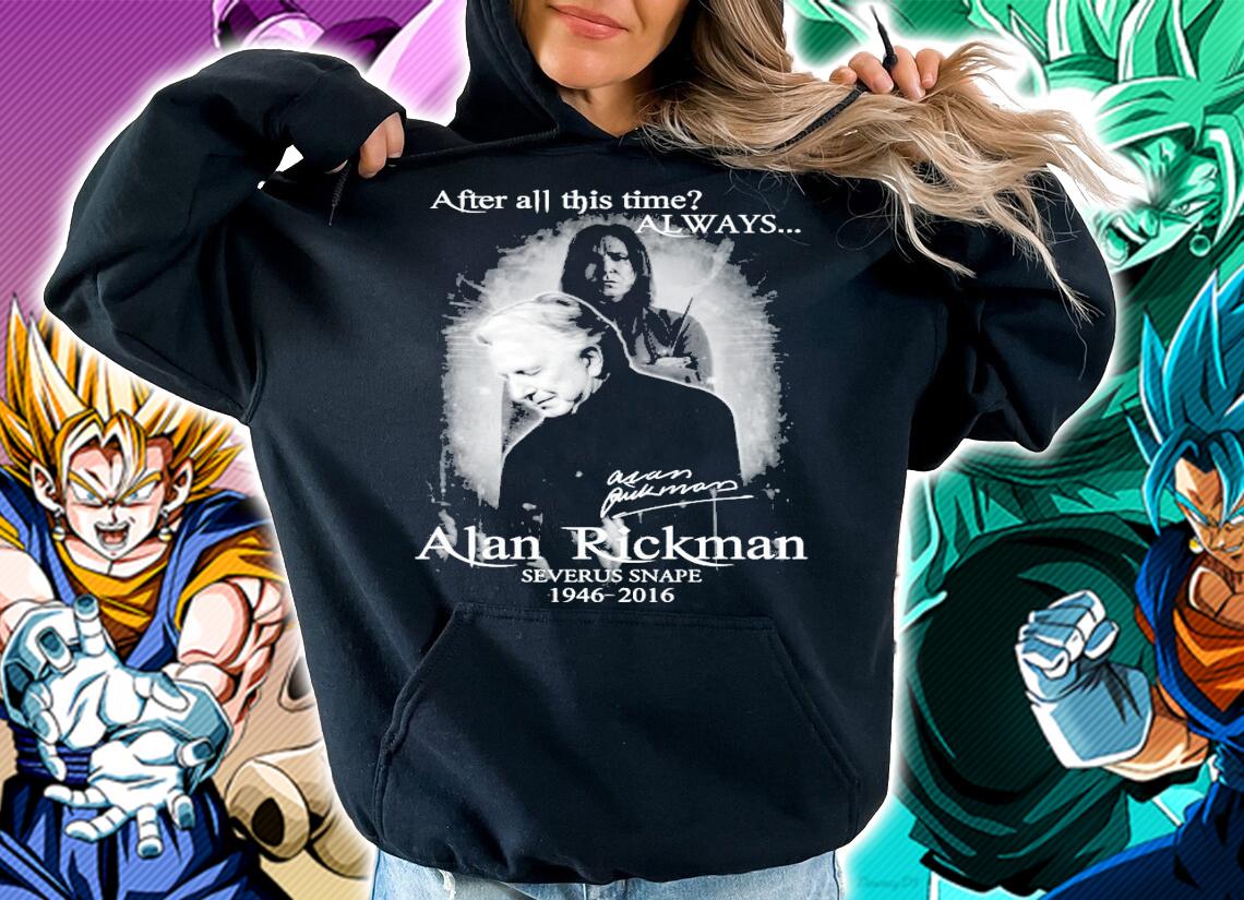 After all this time always Alan Rickman Severus Snape 1945-2016 signature shirt hoodie