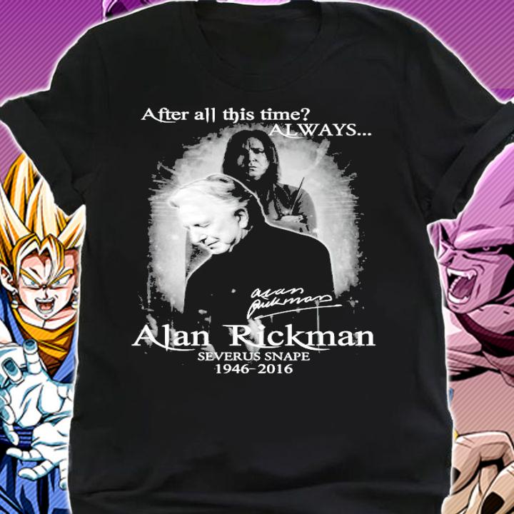 After all this time always Alan Rickman Severus Snape 1945-2016 signature shirt shirt