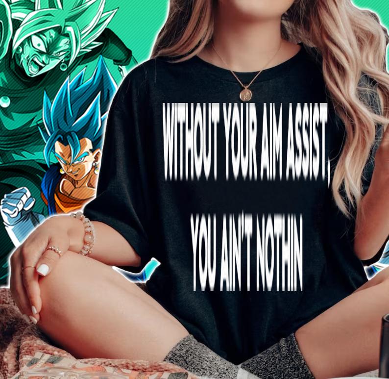 Aim Assist without your aim assist you ain't nothin shirt woman shirt