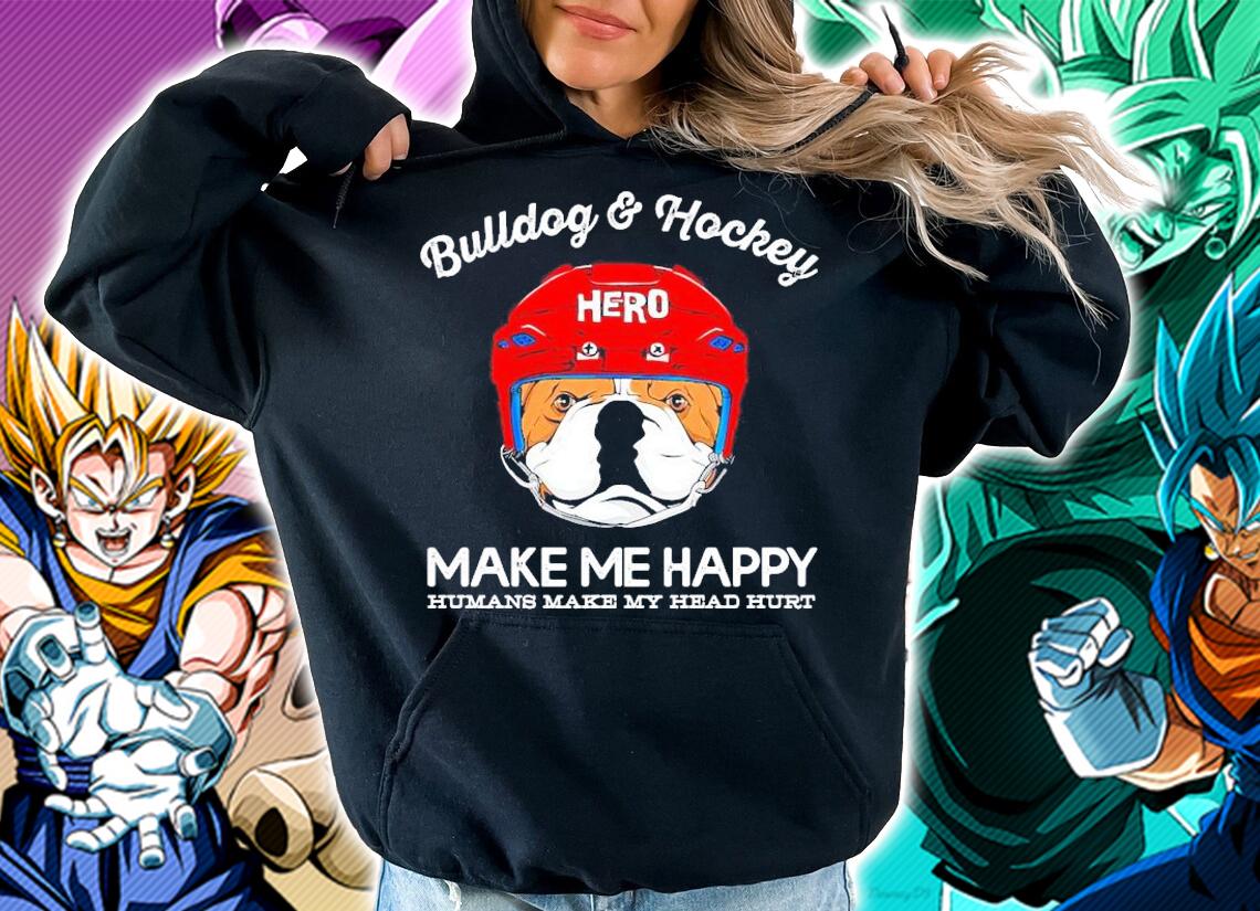 Bulldog and hockey make me happy humans make my head hurt shirt hoodie