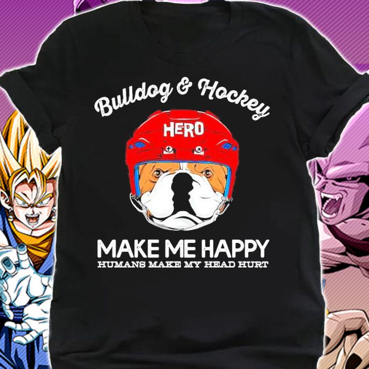 Bulldog and hockey make me happy humans make my head hurt shirt shirt