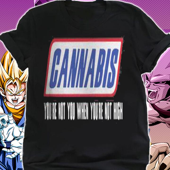 Cannabis you're not you when you're not high shirt shirt