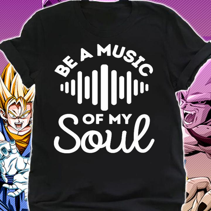 Be a music of my soul music lovers shirt shirt
