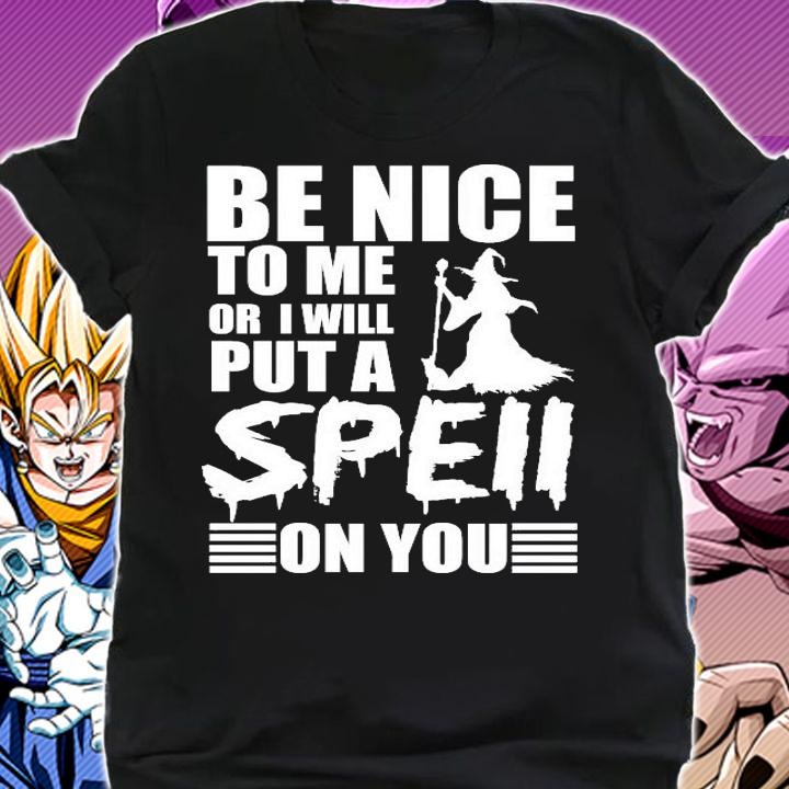 Be nice to me or I will put a spell on you shirt shirt