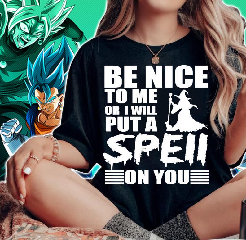 Be nice to me or I will put a spell on you shirt woman shirt