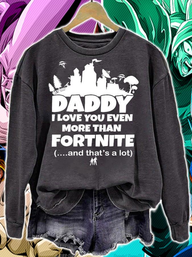 Daddy I love you even more than fortnite and that's a lot shirt sweatshirt