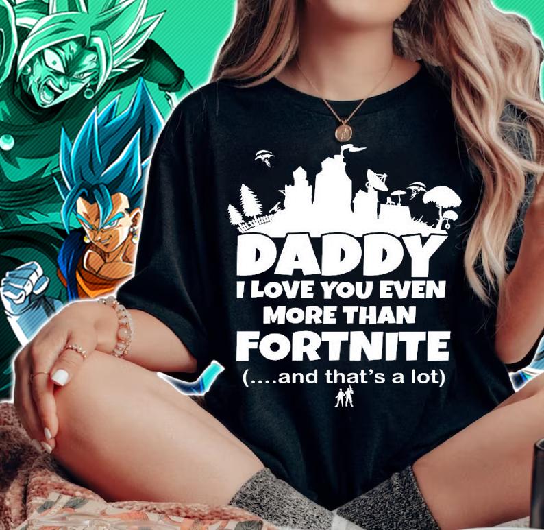 Daddy I love you even more than fortnite and that's a lot shirt woman shirt