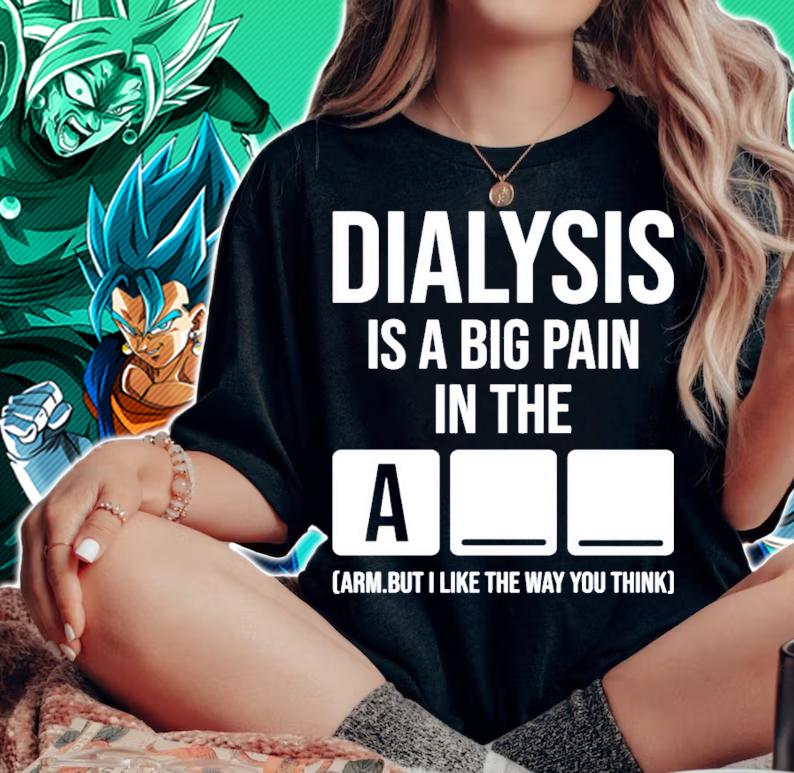 Dialysis is a big pain in the arm but i like the way you think shirt woman shirt