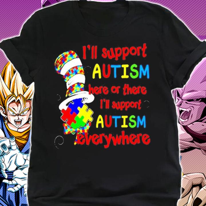 Dr Seuss I'll support Autism here or there I'll support Autism everywhere shirt shirt