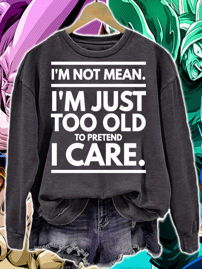 I'm not mean I'm just too old to pretend I care shirt sweatshirt