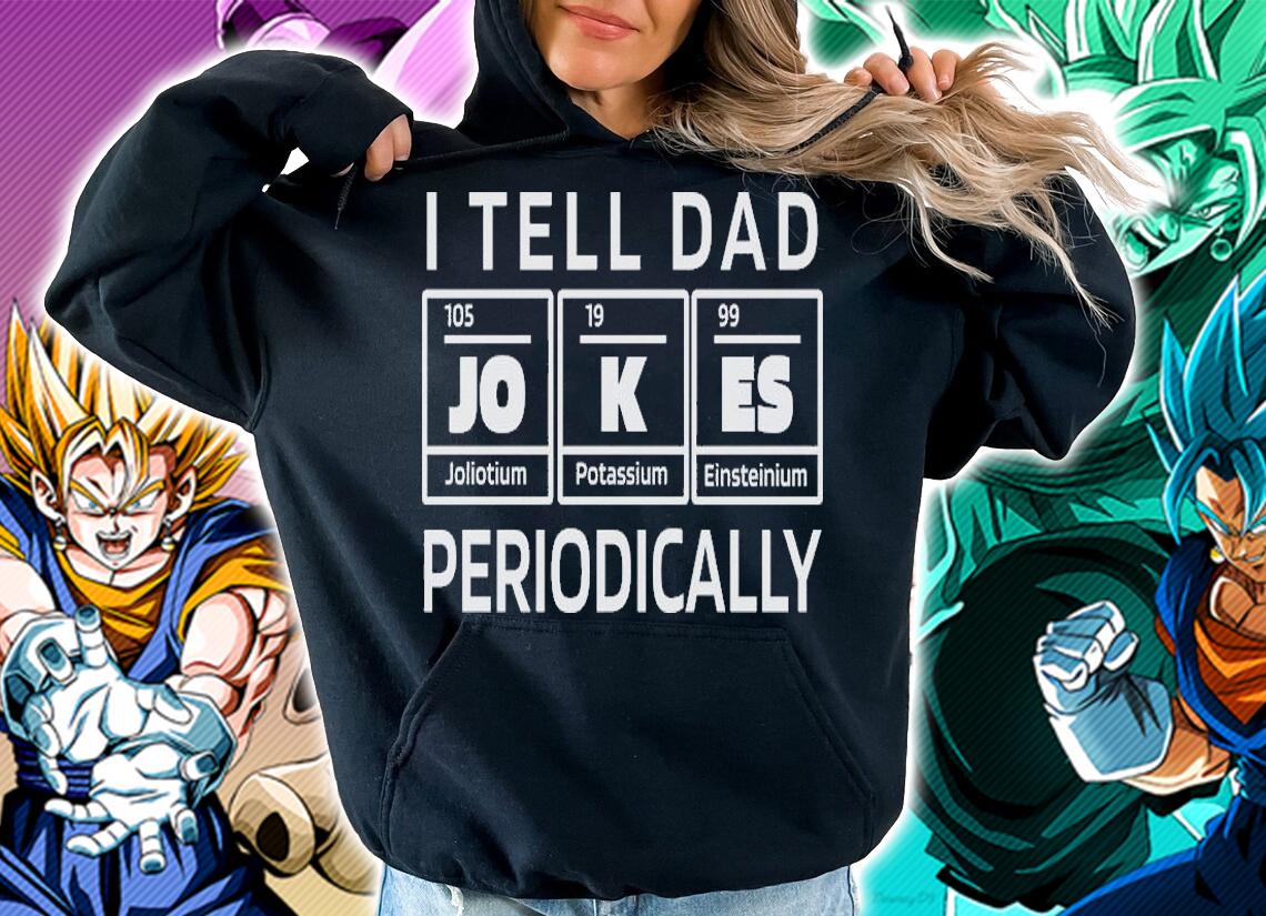 I tell dad Jokes periodically chemistry shirt hoodie