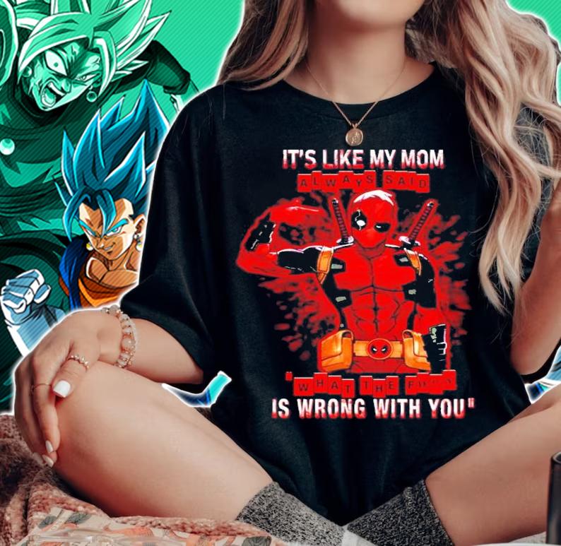 It's like my mom always said is wrong with you Deadpool shirt woman shirt