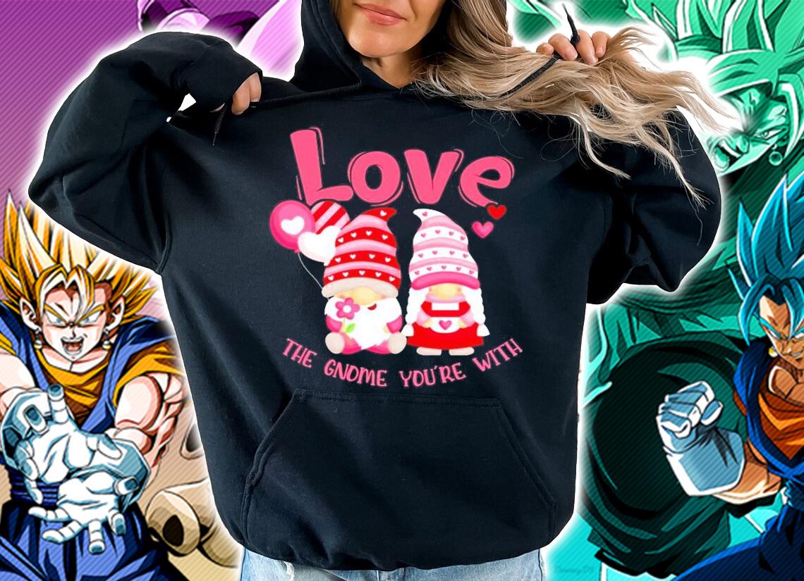 Love you the Gnome you're with Valentine shirt hoodie