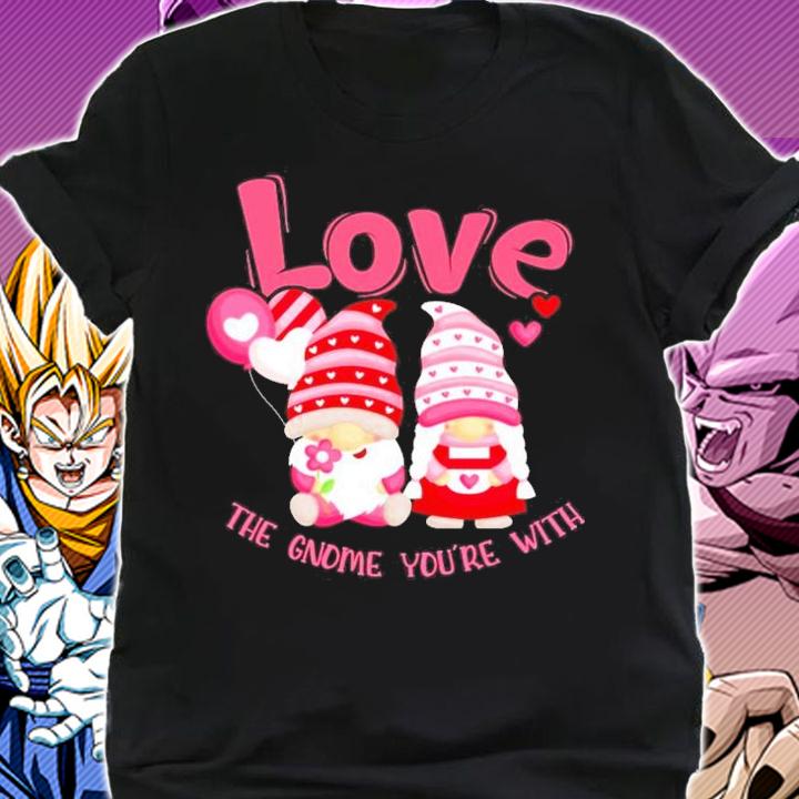 Love you the Gnome you're with Valentine shirt shirt