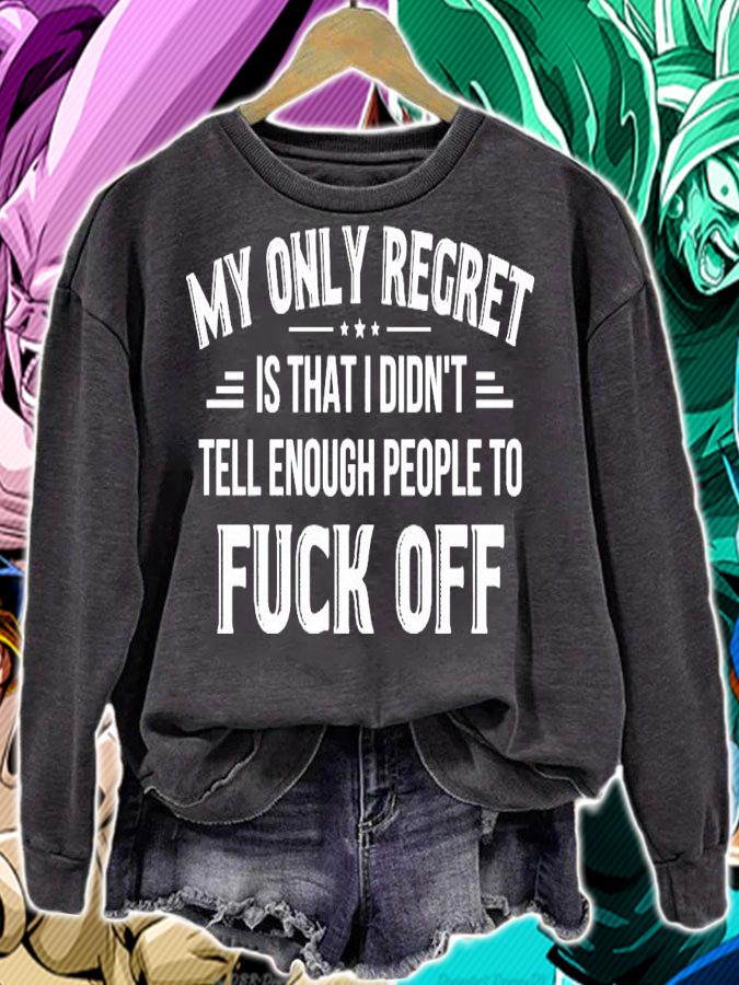 My only regret is that I didn't tell enough people to fuck off t-shirt sweatshirt