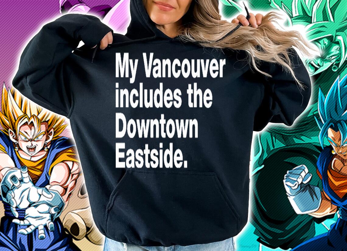 My Vancouver includes the downtown Eastside T-shirt hoodie