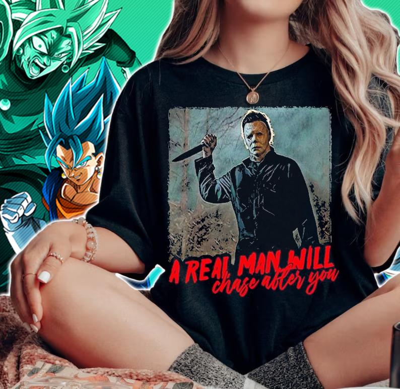 Nice michael Myers a real man will chase after you Halloween T-shirt woman shirt