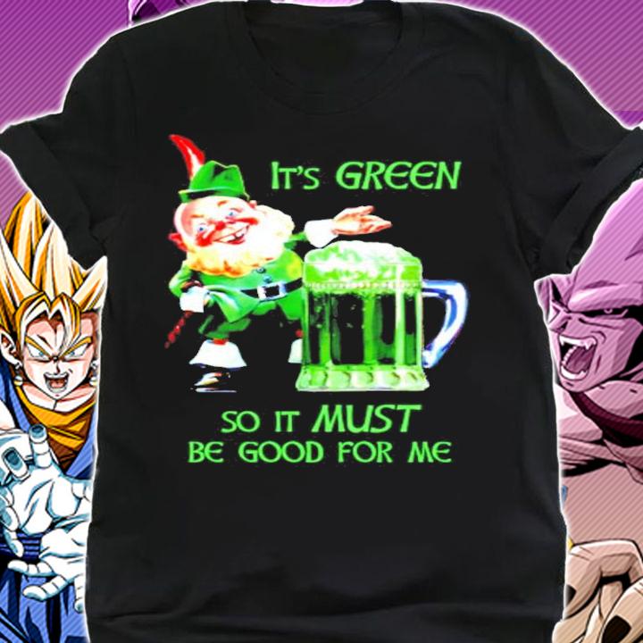 Patrick's Day Funny It's green so it must be good for me shirt shirt