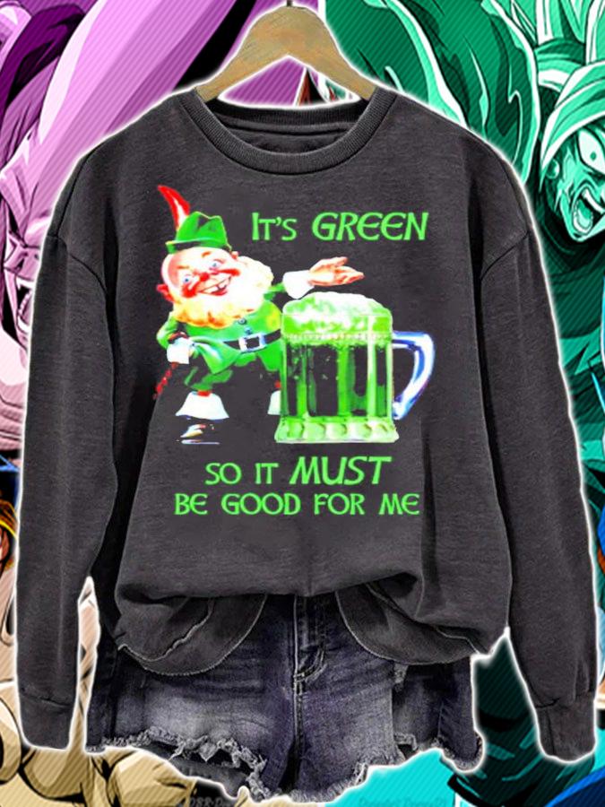 Patrick's Day Funny It's green so it must be good for me shirt sweatshirt