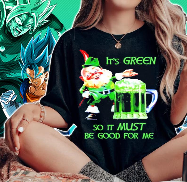 Patrick's Day Funny It's green so it must be good for me shirt woman shirt