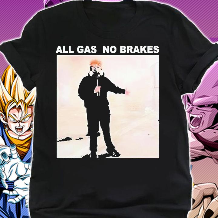 All Gas No Brakes T-shirt shirt