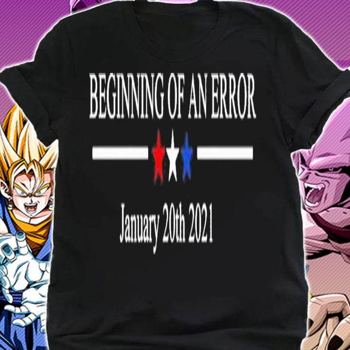 Beginning of an Error January 20th 2021 t-shirt shirt