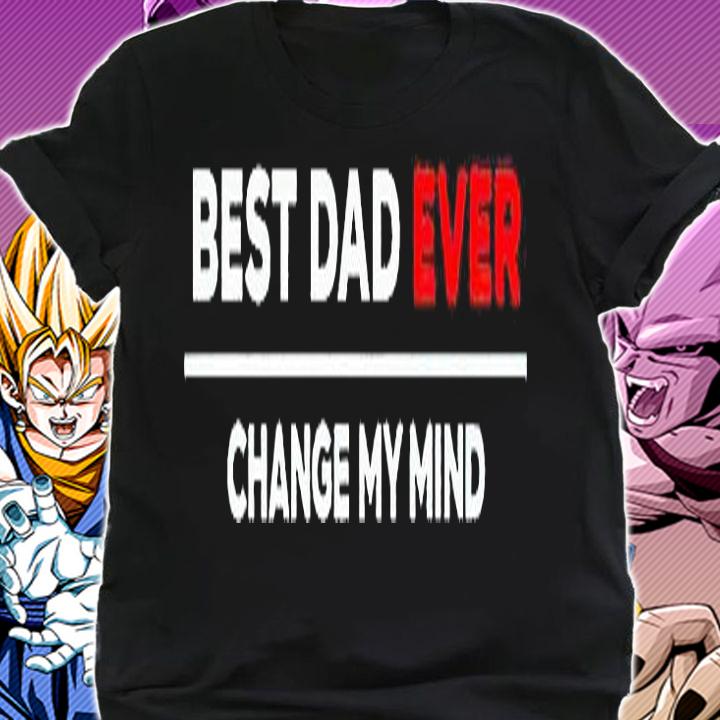 Best dad ever change my mind T-shirt shirt