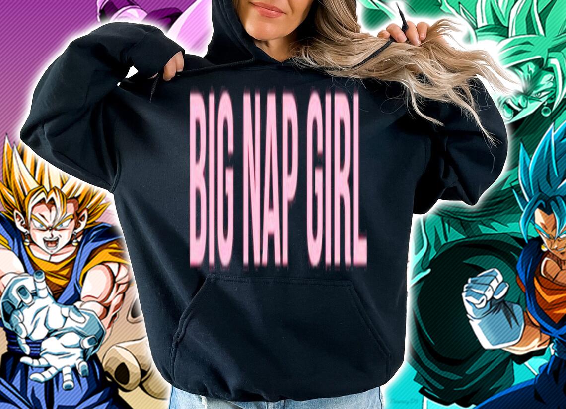 Big nap girl shirt hoodie