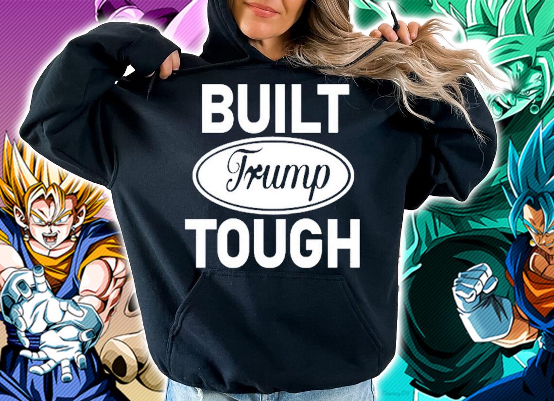 Built Trump tough t-shirt hoodie