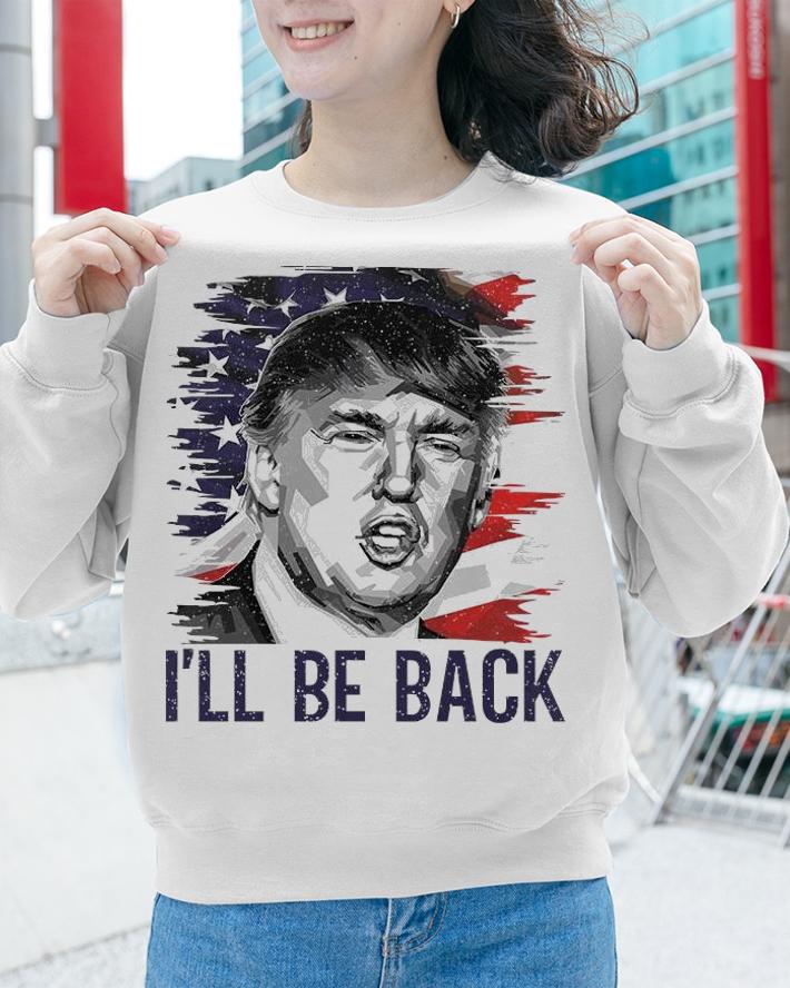 Donald Trump I'll Be Back 2024 T-Shirt sweatshirt