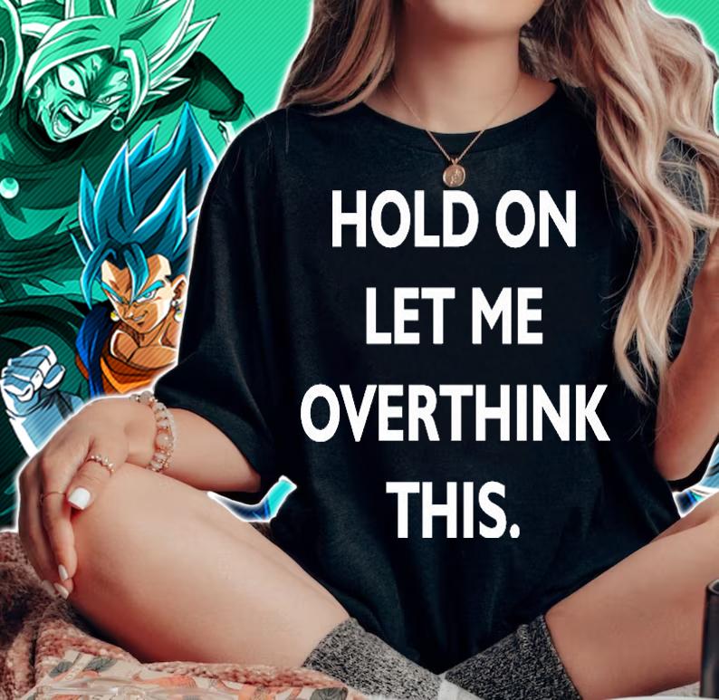 Hold on let me overthink this shirt woman shirt