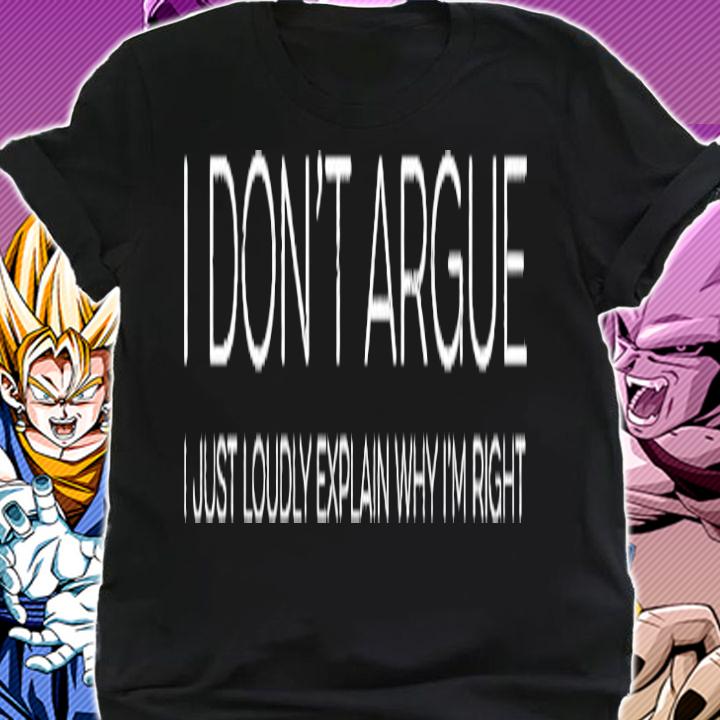 I dont argue I just loudly explain why I'm right shirt shirt