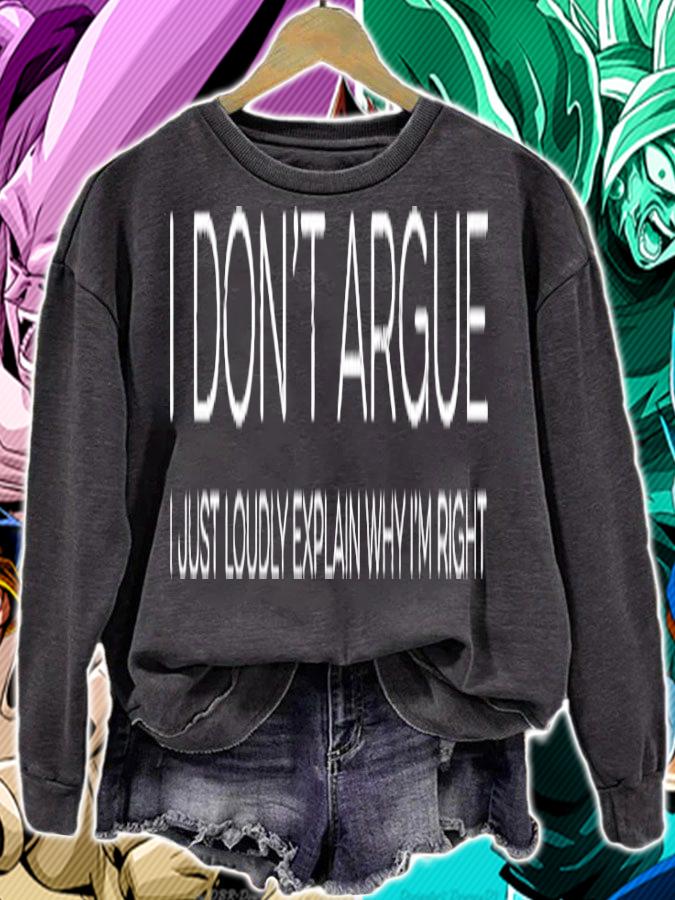 I dont argue I just loudly explain why I'm right shirt sweatshirt