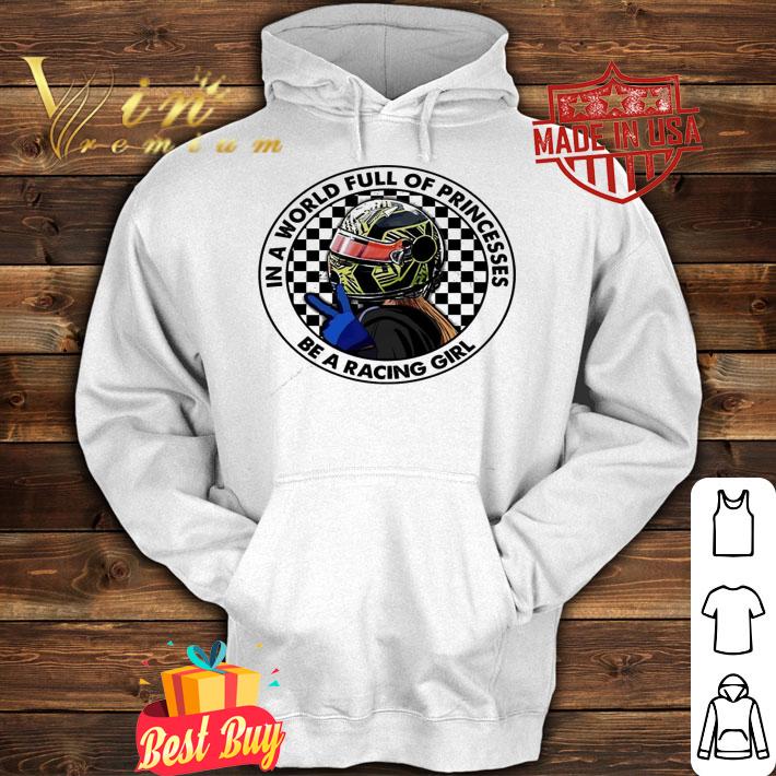In a world full of princesses be a racing girls t-shirt hoodie