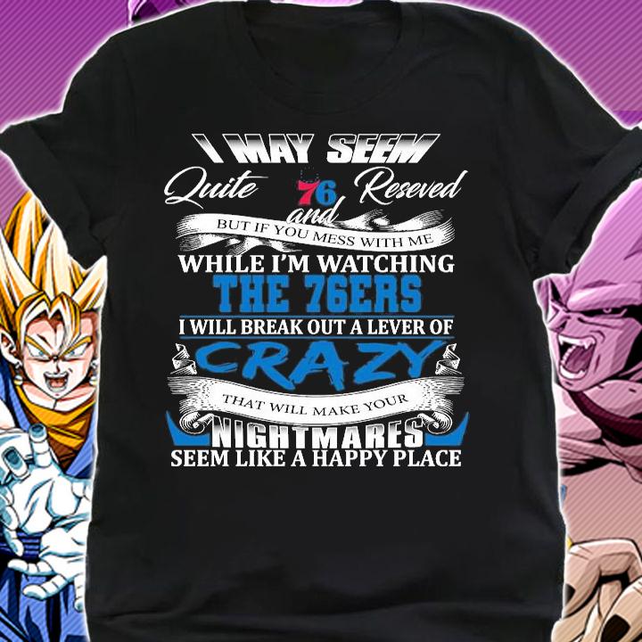 Philadelphia 76ers I may seem quiet and reserved but if you mess with me while I'm watching the 76ers shirt shirt
